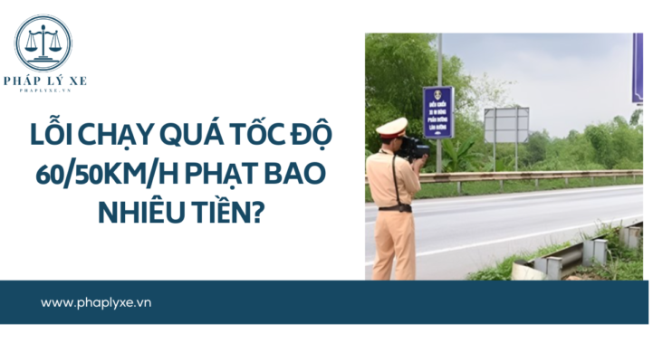 Lỗi chạy quá tốc độ 60_50km_h phạt bao nhiêu tiền