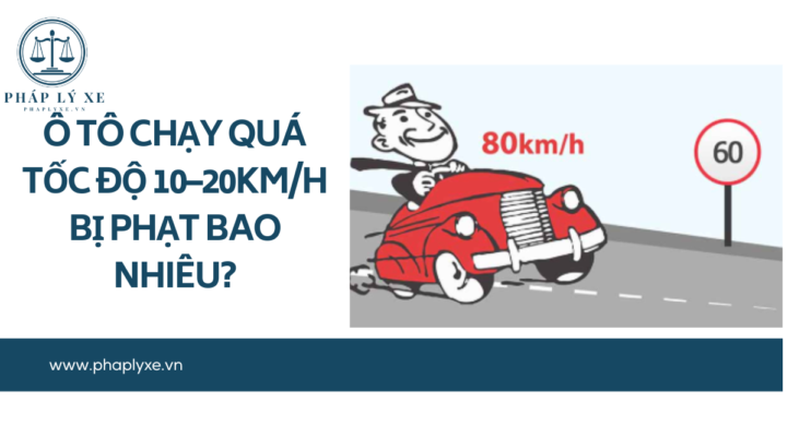 Ô tô chạy quá tốc độ 10–20km_h bị phạt bao nhiêu