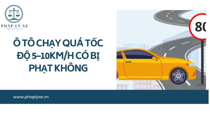 Ô tô chạy quá tốc độ 5–10km_h có bị phạt không