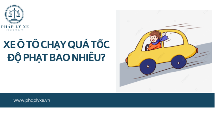Xe ô tô chạy quá tốc độ phạt bao nhiêu