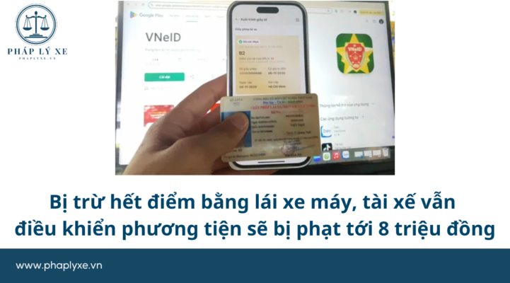 Bị trừ hết điểm bằng lái xe máy, tài xế vẫn điều khiển phương tiện sẽ bị phạt tới 8 triệu đồng