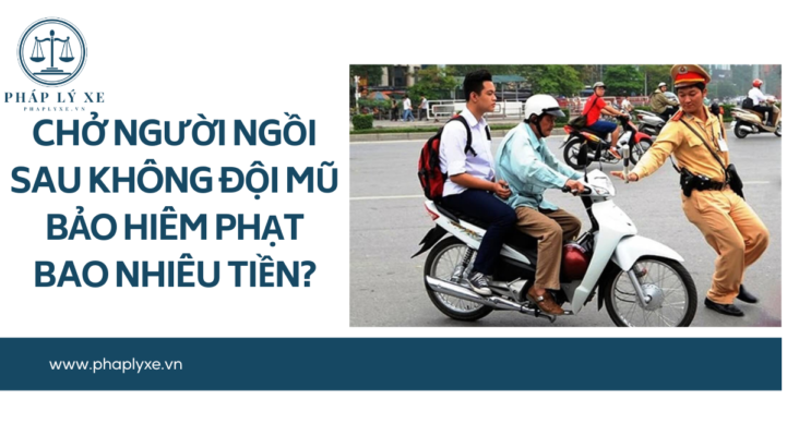 Chở người ngồi sau không đội mũ bảo hiêm phạt bao nhiêu tiền