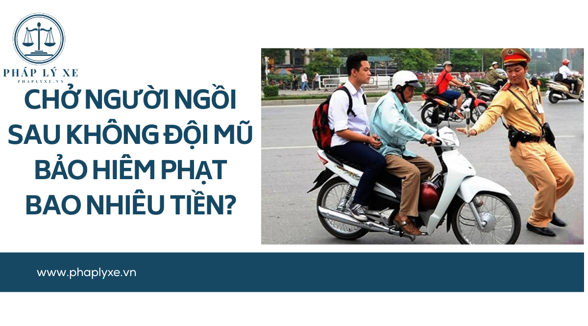 Chở người ngồi sau không đội mũ bảo hiêm phạt bao nhiêu tiền