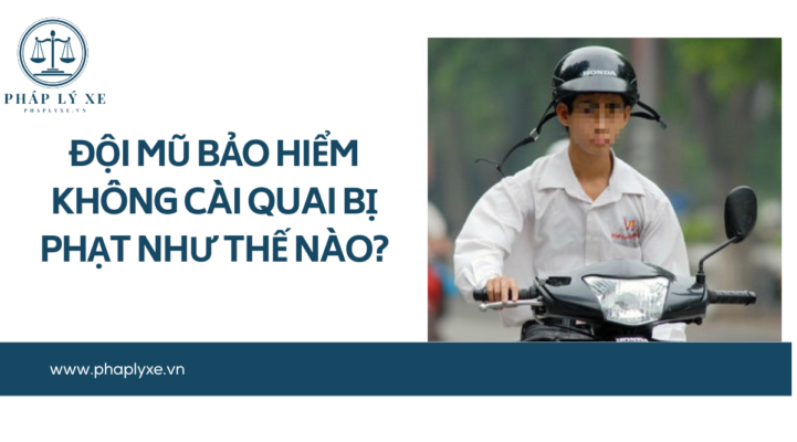 Đội mũ bảo hiểm không cài quai bị phạt như thế nào