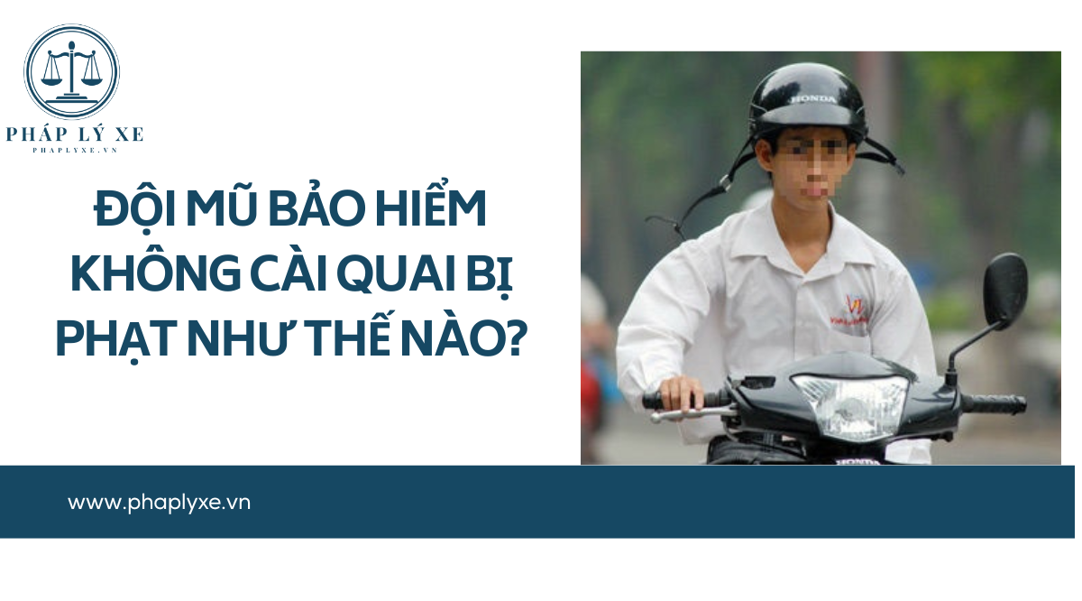 Đội mũ bảo hiểm không cài quai bị phạt như thế nào