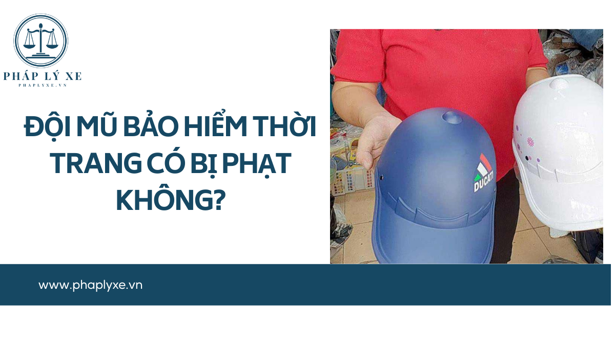 Đội mũ bảo hiểm thời trang có bị phạt không