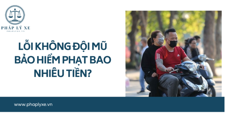 Lỗi không đội mũ bảo hiểm phạt bao nhiêu tiền