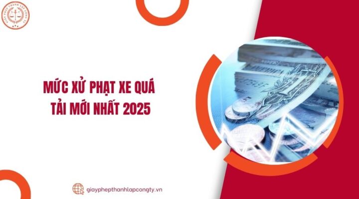 Mức xử phạt xe quá tải mới nhất 2025