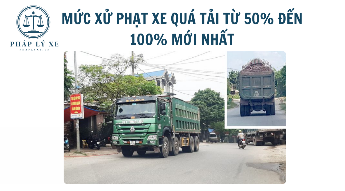 Mức xử phạt xe quá tải từ 50% đến 100% mới nhất