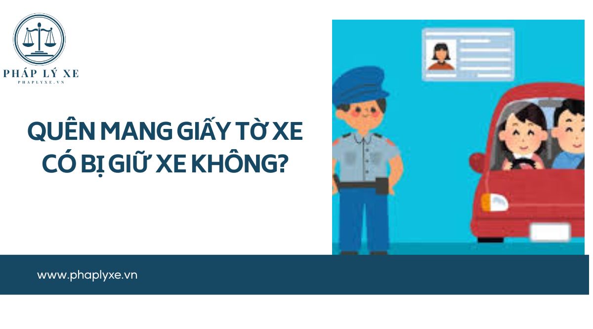 Quên mang giấy tờ xe có bị giữ xe không?.jpg