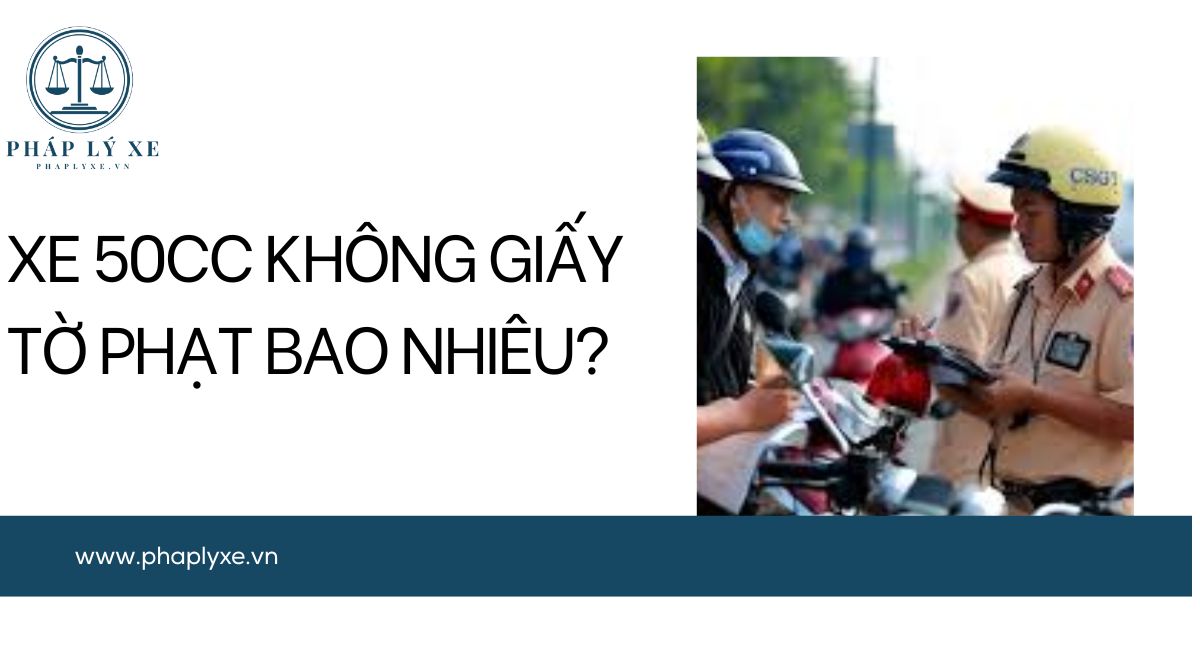 Xe 50cc không giấy tờ phạt bao nhiêu?.jpg