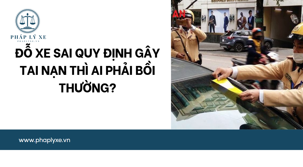 Đỗ xe sai quy định gây tai nạn thì ai phải bồi thường?.jpg